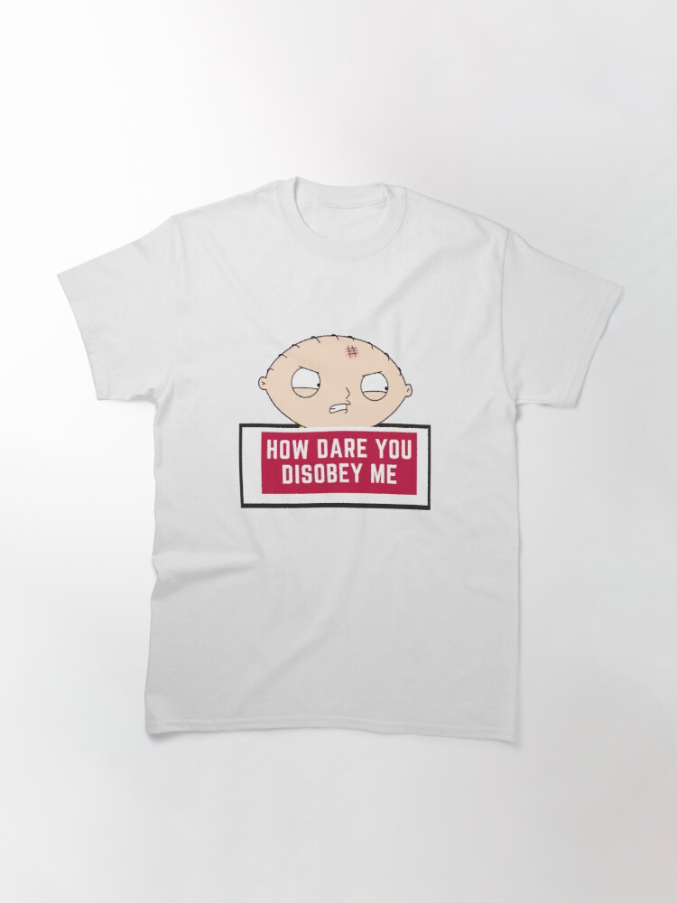 Family Guy T-Shirts - How Dare You Disobey Me Classic T-Shirt - Family Guy  Shop
